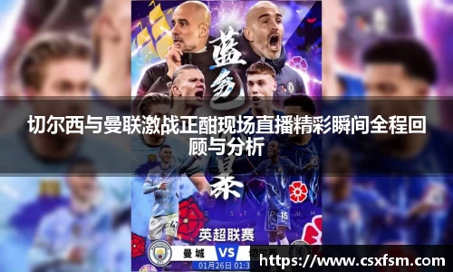 切尔西与曼联激战正酣现场直播精彩瞬间全程回顾与分析