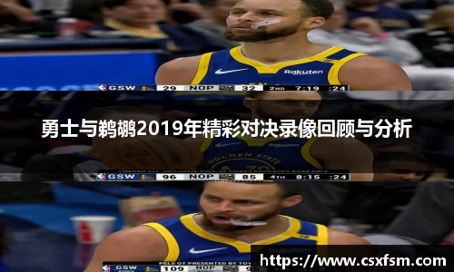 勇士与鹈鹕2019年精彩对决录像回顾与分析